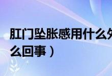 肛门坠胀感用什么外用药（肛门有坠胀感是怎么回事）