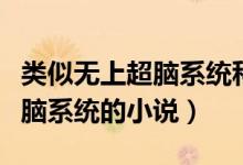 类似无上超脑系统科技的小说（有没有类似超脑系统的小说）