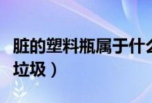 脏的塑料瓶属于什么垃圾（脏饮料瓶属于什么垃圾）
