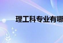 理工科专业有哪些（看看工科大全）