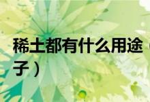 稀土都有什么用途（稀土有什么用途稀土的样子）