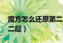 魔方怎么还原第二层棱块（魔方怎么还原 第二层）