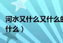 河水又什么又什么的四字词语（河水又什么又什么）