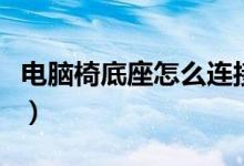 电脑椅底座怎么连接（电脑椅底座怎么拆下来）