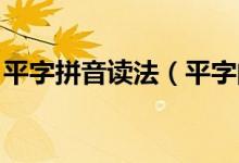 平字拼音读法（平字的拼音 给大家解释一下）