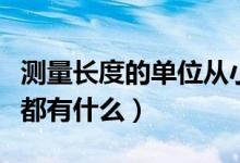 测量长度的单位从小到大（测量单位从大到小都有什么）