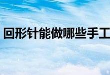 回形针能做哪些手工（回形针能做哪些手工）