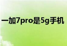 一加7pro是5g手机（一加7pro是5g手机吗）