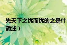 先天下之忧而忧的之是什么意思（先天下之忧而忧的之意思简述）