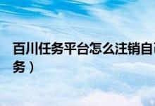百川任务平台怎么注销自己的信息（百川任务平台怎么做任务）