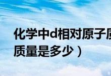化学中d相对原子质量是多少（d的相对原子质量是多少）