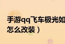 手游qq飞车极光如何改装（qq飞车手游极光怎么改装）