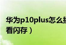 华为p10plus怎么插卡（华为P10plus怎么查看闪存）