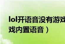 lol开语音没有游戏声音（LOL为什么不出游戏内置语音）