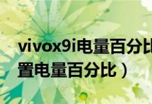 vivox9i电量百分比怎么设置（荣耀9i怎么设置电量百分比）