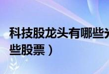 科技股龙头有哪些光迅科技（科技股龙头有哪些股票）