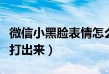 微信小黑脸表情怎么下（微信小黑脸表情怎么打出来）