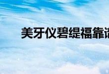 美牙仪碧缇福靠谱吗（美牙仪的原理）