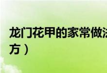 龙门花甲的家常做法（龙门锡纸花甲做法和配方）