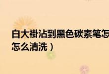 白大褂沾到黑色碳素笔怎么处理?（白大褂弄上黑碳素笔油怎么清洗）