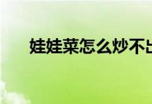 娃娃菜怎么炒不出水（娃娃菜怎么炒）