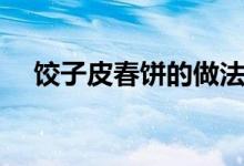 饺子皮春饼的做法（饺子皮春饼的做法）