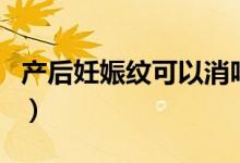 产后妊娠纹可以消吗（产后妊娠纹可以去掉吗）