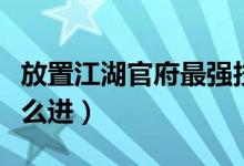 放置江湖官府最强技能搭配（放置江湖官府怎么进）