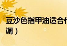 豆沙色指甲油适合什么人（豆沙色指甲油怎么调）