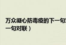 万众凝心防毒疫的下一句对联是什么（同心抗疫为爱护航下一句对联）