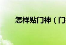 怎样贴门神（门神怎么贴 门神介绍）