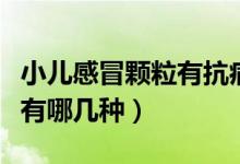 小儿感冒颗粒有抗病毒效果吗（小儿感冒颗粒有哪几种）