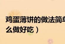 鸡蛋薄饼的做法简单又好吃（南瓜鸡蛋煎饼怎么做好吃）