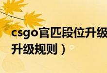 csgo官匹段位升级机制上限（csgo官匹段位升级规则）