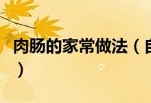 肉肠的家常做法（自制肉肠家常做法教程图解）