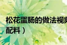 松花蛋肠的做法视频窍门（松花蛋肠的做法及配料）