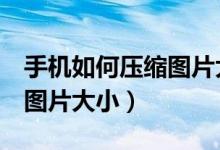 手机如何压缩图片大小到1m（手机如何压缩图片大小）