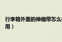 行李箱外面的伸缩带怎么使用（行李箱外面的伸缩带怎么使用）