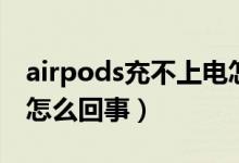 airpods充不上电怎么办（airpods充不上电怎么回事）
