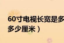 60寸电视长宽是多少厘米（60寸电视长宽是多少厘米）
