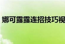 娜可露露连招技巧视频（娜可露露连招技巧）
