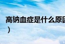 高钠血症是什么原因造成的（高钠血症是什么）