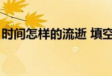 时间怎样的流逝 填空（时间过得的什么填空）