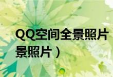 QQ空间全景照片（QQ空间如何分享360全景照片）