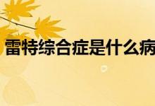 雷特综合症是什么病（雷特综合症是什么病）