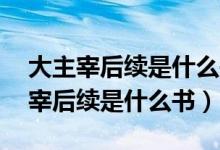 大主宰后续是什么书油油的大主宰11（大主宰后续是什么书）