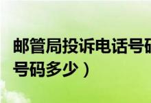 邮管局投诉电话号码是多少（邮管局投诉电话号码多少）