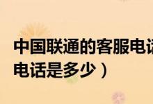 中国联通的客服电话是多少（中国联通的客服电话是多少）