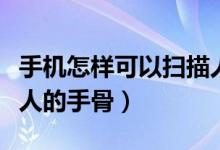 手机怎样可以扫描人的骨头（手机怎样能扫描人的手骨）