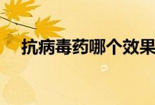 抗病毒药哪个效果好（抗病毒药有几种）